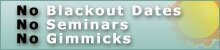 No Blackout Dates - No Seminars - No Gimmicks